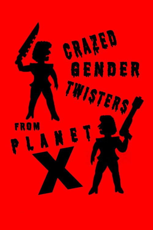 Crazed Gender Twisters From Planet X (2022)
